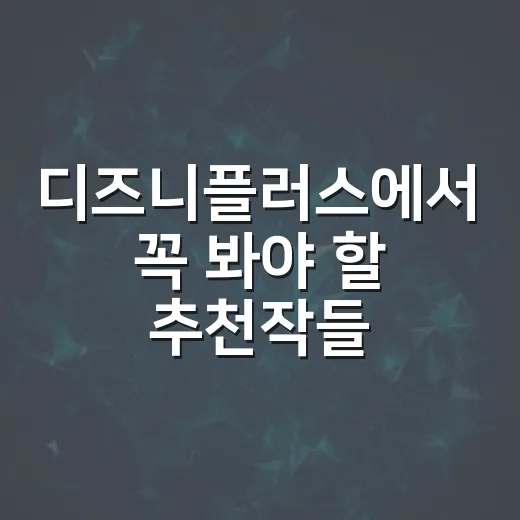 디즈니플러스에서 꼭 봐야 할 추천작들: 놓치면 후회할 리스트
