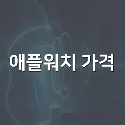 애플워치 가격, 현명하게 구매하는 방법 - 요약