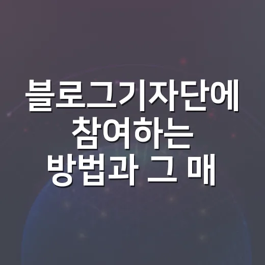블로그기자단에 참여하는 방법과 그 매력 - 요약