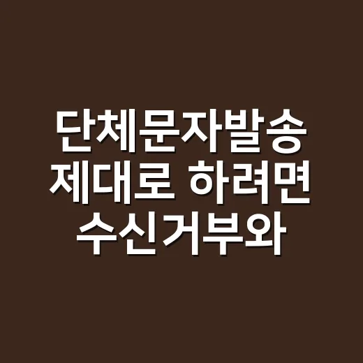 단체문자발송 제대로 하려면 수신거부와 광고 표기부터 잡는 방법 - 요약