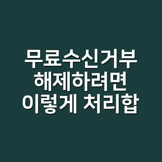 무료수신거부 해제하려면 이렇게 처리합니다 - 요약