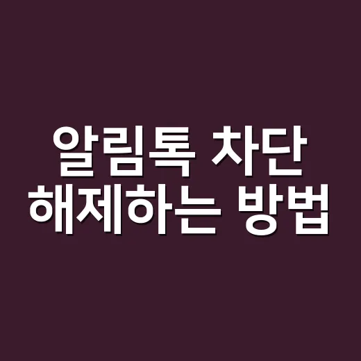 알림톡 차단 해제하는 방법, 먼저 광고 수신거부와 채널 설정부터 확인하세요 - 요약