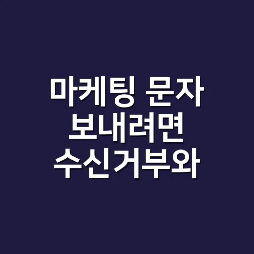 마케팅 문자 보내려면 수신거부와 광고 표기부터 맞추는 방법 - 요약