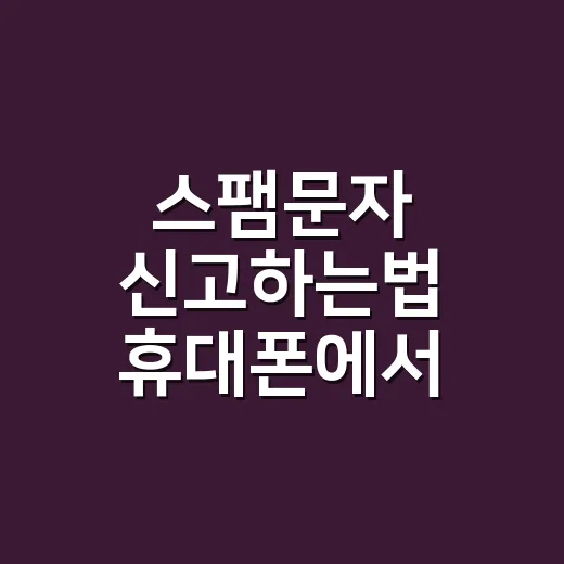 스팸문자 신고하는법 휴대폰에서 바로 처리하기 - 요약