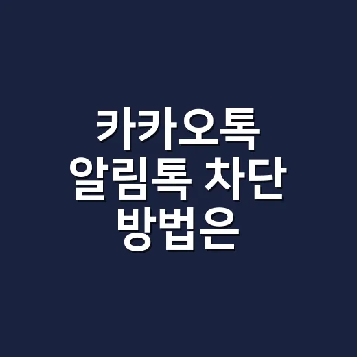 카카오톡 알림톡 차단 방법은 채팅방에서 시작하세요 - 요약