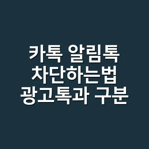 카톡 알림톡 차단하는법 광고톡과 구분해서 끄는 방법 - 요약