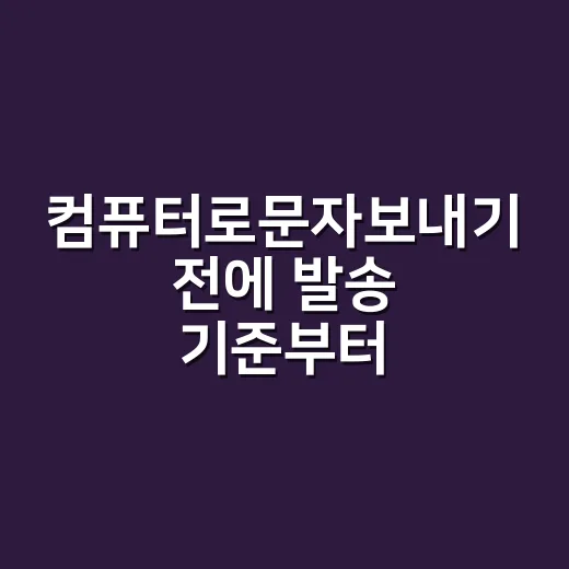 컴퓨터로문자보내기 전에 발송 기준부터 확인하는 방법 - 요약