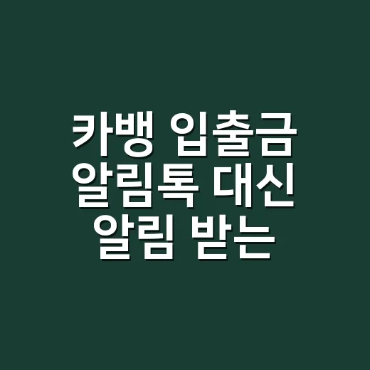카뱅 입출금 알림톡 대신 알림 받는 방법 - 요약