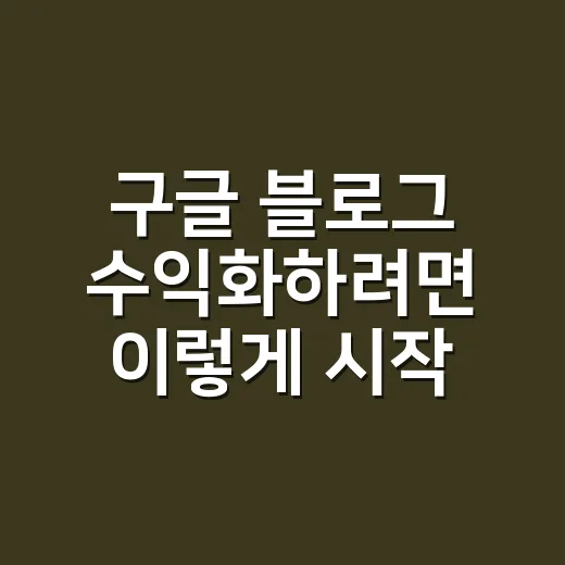 구글 블로그 수익화하려면 이렇게 시작하세요 - 요약