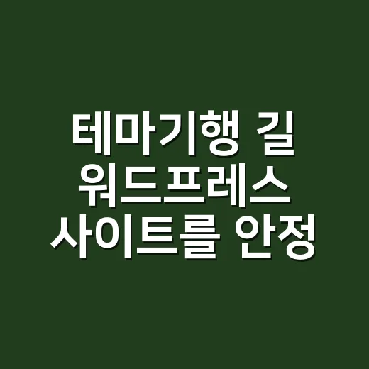 테마기행 길 워드프레스 사이트를 안정적으로 만드는 방법 - 요약