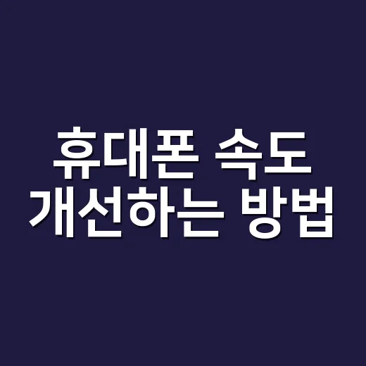 휴대폰 속도 개선하는 방법, 느려졌을 때 먼저 만질 설정값 - 요약