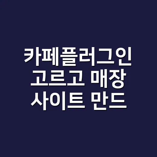 카페플러그인 고르고 매장 사이트 만드는 방법 - 요약
