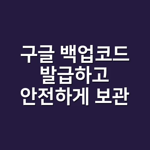 구글 백업코드 발급하고 안전하게 보관하는 방법 - 요약