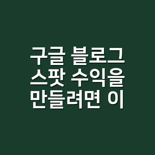 구글 블로그 스팟 수익을 만들려면 이렇게 시작하세요 - 요약