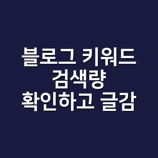 블로그 키워드 검색량 확인하고 글감 고르는 방법 - 요약