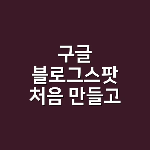 구글 블로그스팟 처음 만들고 운영하는 방법 - 요약