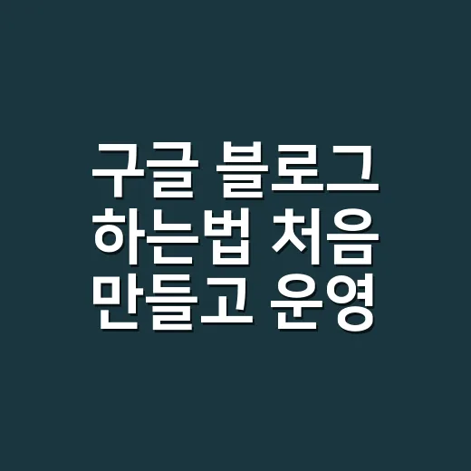 구글 블로그 하는법 처음 만들고 운영하는 순서 - 요약