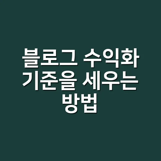 블로그 수익화 기준을 세우는 방법 - 요약