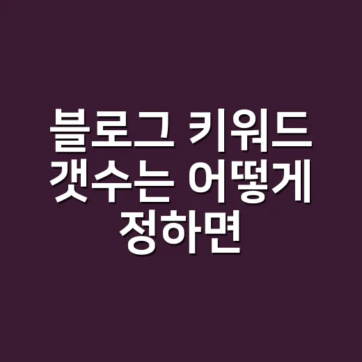 블로그 키워드 갯수는 어떻게 정하면 될까 - 요약