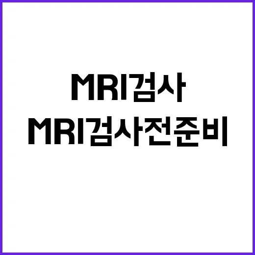 MRI 검사 전 준비하는 방법, 처음 가는 사람도 덜 긴장하려면 이렇게 - 요약