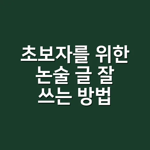 초보자를 위한 논술 글 잘 쓰는 방법, 막막할 때 이렇게 시작하세요 - 요약