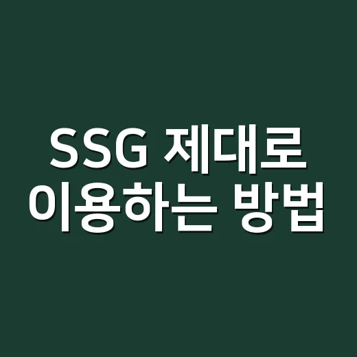 SSG 제대로 이용하는 방법, 장보기부터 할인까지 초보자도 이렇게 하면 편해요 - 요약
