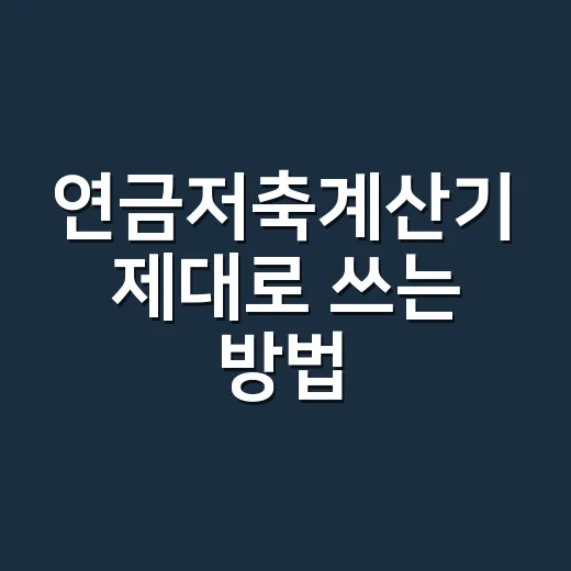 연금저축계산기 제대로 쓰는 방법, 세액공제 금액까지 직접 계산하기 - 요약