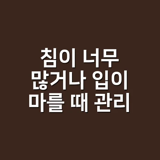 침이 너무 많거나 입이 마를 때 관리하는 방법 - 요약
