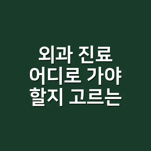 외과 진료 어디로 가야 할지 고르는 방법 - 요약