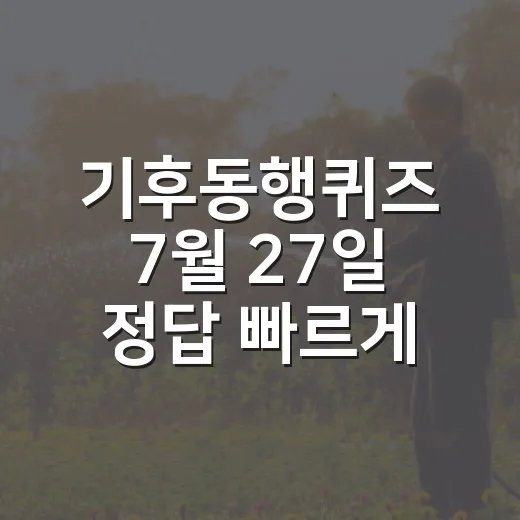 기후동행퀴즈 7월 27일 정답 빠르게 확인하고 참여하는 방법 - 요약