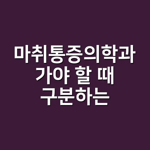 마취통증의학과 가야 할 때 구분하는 방법 - 요약
