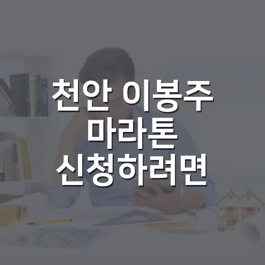 천안 이봉주 마라톤 신청하려면 이렇게 준비하세요 - 요약
