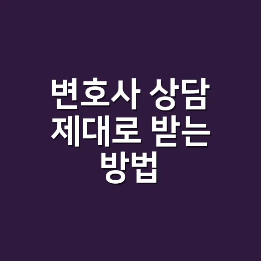 변호사 상담 제대로 받는 방법, 처음이라면 이렇게 준비하세요 - 요약