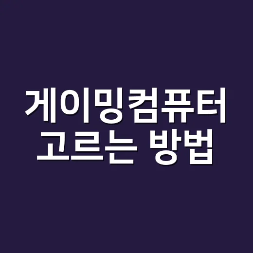 게이밍컴퓨터 고르는 방법, 초보자도 예산 낭비 줄이려면 이렇게 - 요약