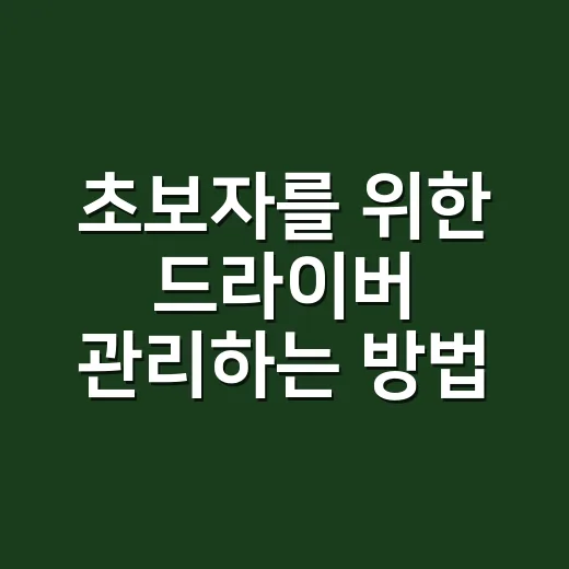 초보자를 위한 드라이버 관리하는 방법, 설치부터 업데이트까지 이렇게 하면 편해요 - 요약
