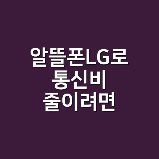 알뜰폰LG로 통신비 줄이려면 이렇게 고르면 됩니다 - 요약