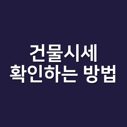 건물시세 확인하는 방법, 처음 볼 때 놓치기 쉬운 기준들 - 요약