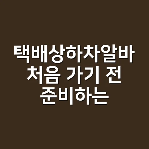 택배상하차알바 처음 가기 전 준비하는 방법 - 요약