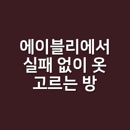 에이블리에서 실패 없이 옷 고르는 방법, 초보자는 이렇게 시작하면 편해요 - 요약