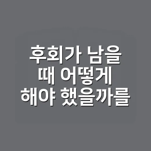 후회가 남을 때 ‘어떻게 해야 했을까’를 덜 괴롭게 다루는 방법 - 요약