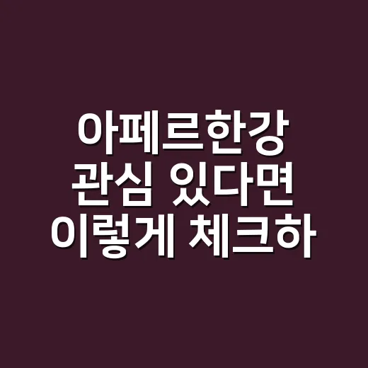 아페르한강 관심 있다면 이렇게 체크하는 방법 - 요약