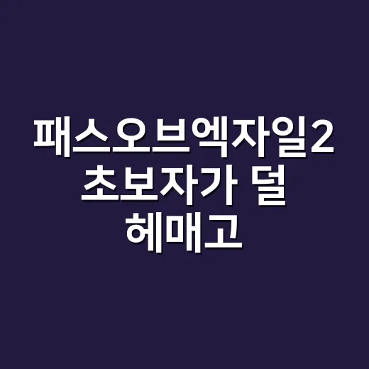 패스오브엑자일2 초보자가 덜 헤매고 시작하는 방법 - 요약