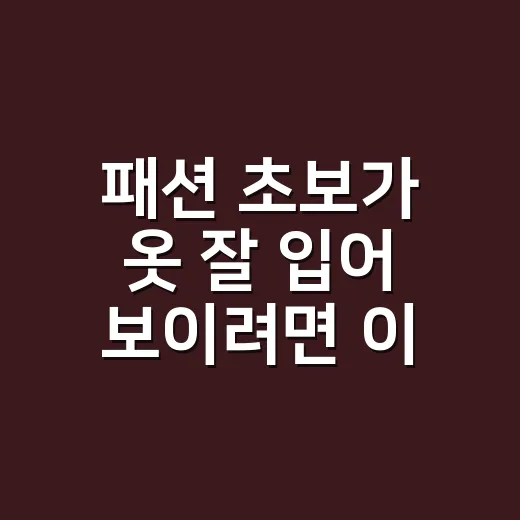 패션 초보가 옷 잘 입어 보이려면 이렇게 고르면 됩니다 - 요약
