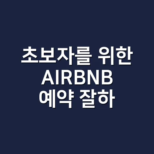 초보자를 위한 AIRBNB 예약 잘하는 방법 - 요약