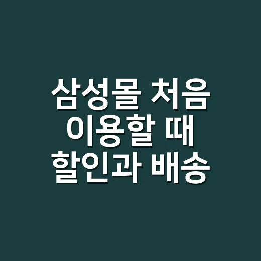 삼성몰 처음 이용할 때 할인과 배송 놓치지 않는 방법 - 요약