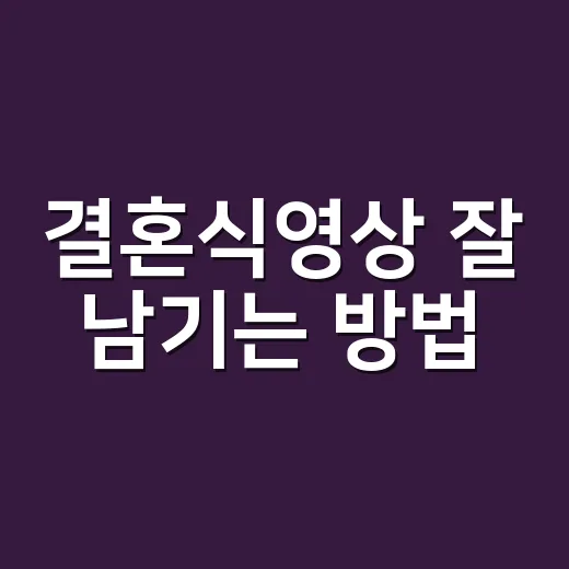결혼식영상 잘 남기는 방법, 처음 준비할 때 꼭 챙길 것들 - 요약