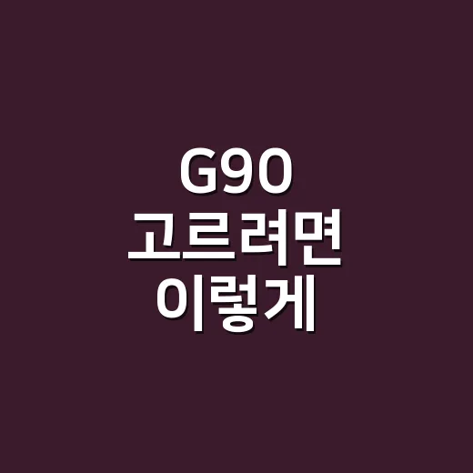 G90 고르려면 이렇게 비교하면 됩니다 - 요약