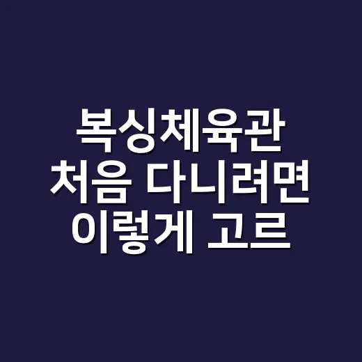 복싱체육관 처음 다니려면 이렇게 고르면 실패가 적어요 - 요약