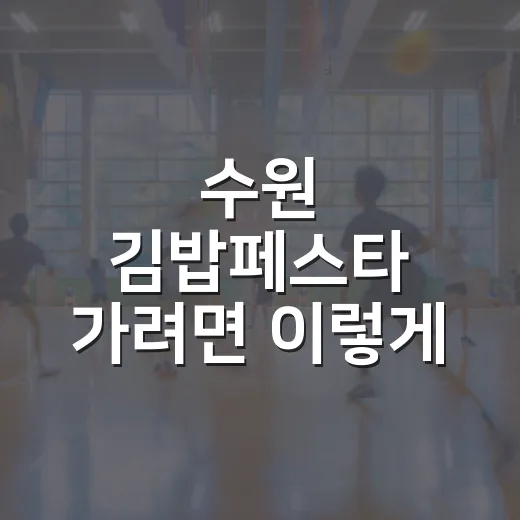 수원 김밥페스타 가려면 이렇게 준비하면 편해요 - 요약