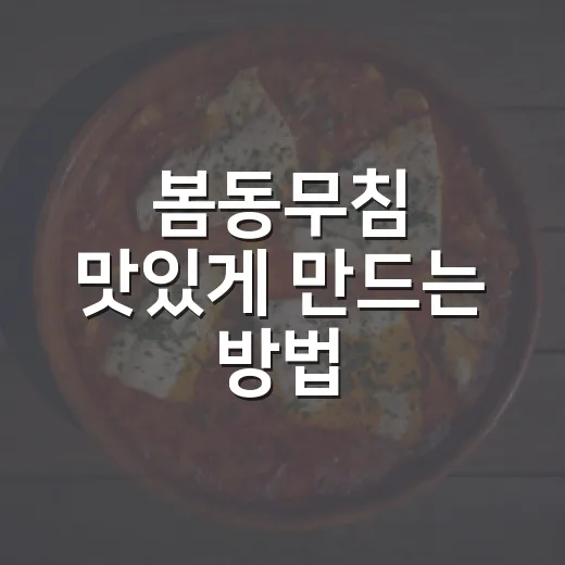 봄동무침 맛있게 만드는 방법, 숨이 죽지 않게 아삭하게 무치는 요령 - 요약